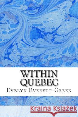 Within Quebec: (Evelyn Everett-Green Classics Collection) Evelyn Everett-Green 9781508698951 Createspace - książka