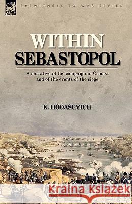 Within Sebastopol: A Narrative of the Campaign in the Crimea, and of the Events of the Siege Hodasevich, K. 9781846775727 Leonaur Ltd - książka
