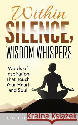 Within Silence Wisdom Whispers: Words of Inspiration That Touch Your Heart and Soul Esther Austin 9780954591847 Think Doctor Publications - książka