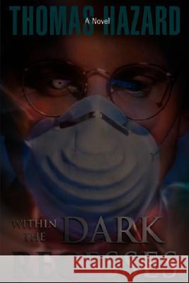 Within the Dark Recesses Thomas Hazard 9780595470556 iUniverse - książka