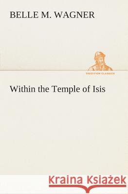 Within the Temple of Isis Belle M Wagner 9783849504823 Tredition Classics - książka