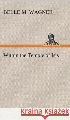 Within the Temple of Isis Belle M Wagner 9783849515133 Tredition Classics - książka