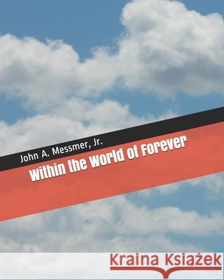 Within the World of Forever Jr. John a. Messmer 9781450598835 Createspace - książka