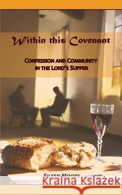 Within This Covenant: Confession and Community in the Lord's Supper Eileen Moore 9780999110812 Morten Moore Publishing - książka