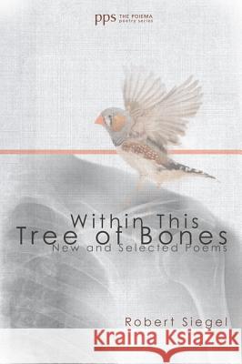 Within This Tree of Bones: New and Selected Poems Robert Siegel 9781620326312 Cascade Books - książka