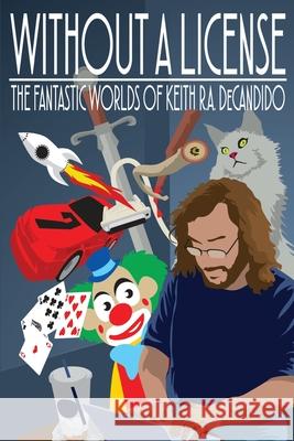 Without a License: The Fantastic Worlds of Keith R.A. DeCandido Keith R. a. DeCandido 9781942990628 Espec Books - książka