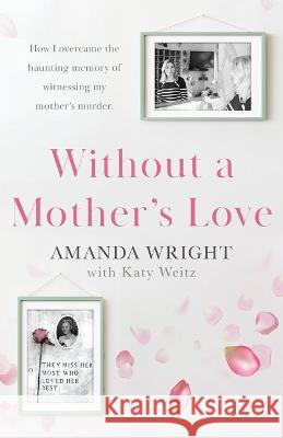 Without a Mother\'s Love: Now with a Bonus Updated Chapter Amanda Wright Katy Weitz 9781839014918 Lume Books - książka