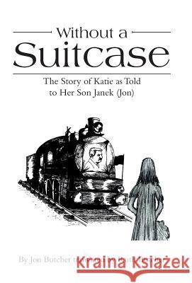 Without a Suitcase: The Story of Katie as Told to Her Son Janek (Jon) Jon Butcher, Ruth Butcher 9781973617174 Westbow Press - książka