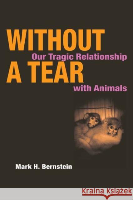 Without a Tear: Our Tragic Relationship with Animals Bernstein, Mark H. 9780252071980 University of Illinois Press - książka