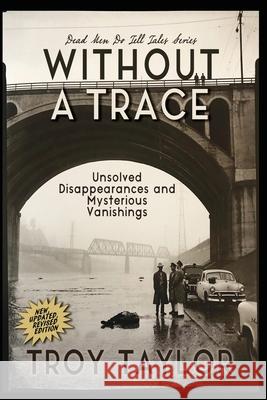 Without A Trace: Unsolved Disappearances and Mysterious Vanishings Troy Taylor 9781732407978 Whitechapel Productions - książka