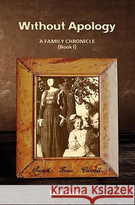 Without Apology: A FAMILY CHRONICLE (Book I) Dukes, Jack 9781452831718 Createspace - książka