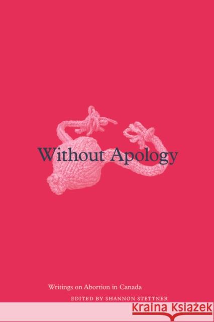 Without Apology: Writings on Abortion in Canada Shannon Stettner 9781771991599 UBC Press - książka