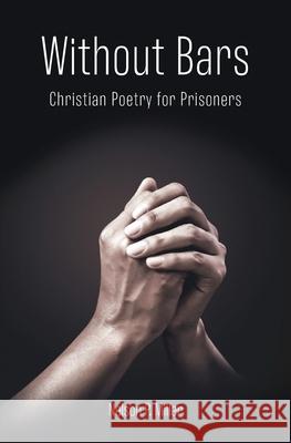 Without Bars: Christian Poetry for Prisoners Nelson P. Miller 9781649995056 Crown Management, LLC - książka