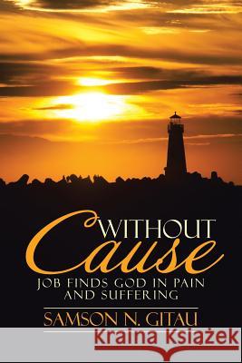 Without Cause: Job Finds God in Pain and Suffering Samson N. Gitau 9781512782899 WestBow Press - książka