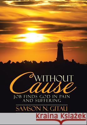 Without Cause: Job Finds God in Pain and Suffering Samson N Gitau 9781512782905 WestBow Press - książka