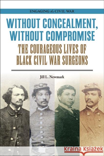 Without Concealment, Without Compromise: The Courageous Lives of Black Civil War Surgeons Jill L. Newmark 9780809339044 Southern Illinois University Press - książka