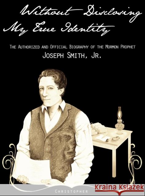 Without Disclosing My True Identity-The Authorized and Official Biography of the Mormon Prophet, Joseph Smith, Jr. Michael Panush 9781937390013 Worldwide United Publishing - książka