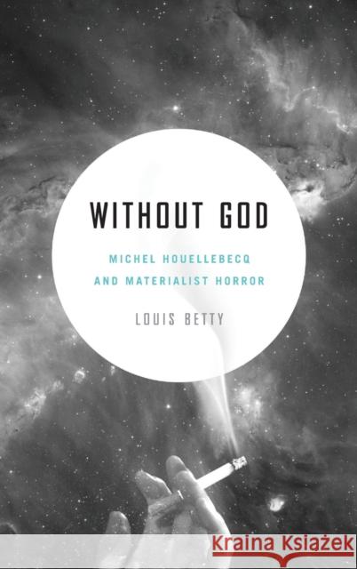 Without God: Michel Houellebecq and Materialist Horror Louis Betty 9780271074085 Penn State University Press - książka