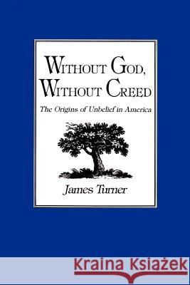 Without God, Without Creed: The Origins of Unbelief in America Turner, James 9780801834073 Johns Hopkins University Press - książka