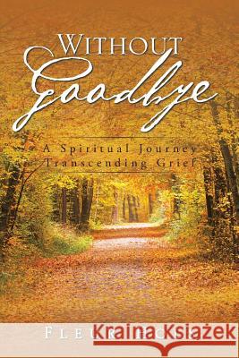 Without Goodbye: A Spiritual Journey Transcending Grief Fleur Hols 9781524664862 Authorhouse - książka