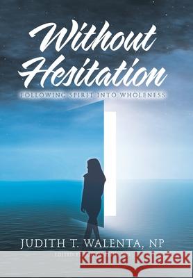 Without Hesitation: Following Spirit into Wholeness Judith T Walenta Np, Jane W Rehl, PhD 9781982235246 Balboa Press - książka