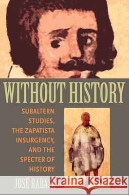 Without History: Subaltern Studies, the Zapatista Insurgency, and the Specter of History Jose Rabasa 9780822960652 University of Pittsburgh Press - książka