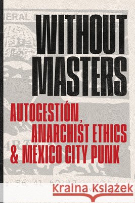 Without Masters: Autogesti?n, Anarchist Ethics, and Mexico City Punk Livia K. Stone 9781478039105 Duke University Press - książka