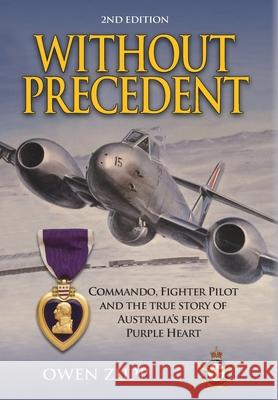 Without Precedent. 2nd Edition: Commando, Fighter Pilot and the true story of Australia's first Purple Heart Owen Zupp 9780994603845 There and Back - książka