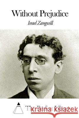 Without Prejudice Israel Zangwill The Perfect Library 9781505567656 Createspace - książka