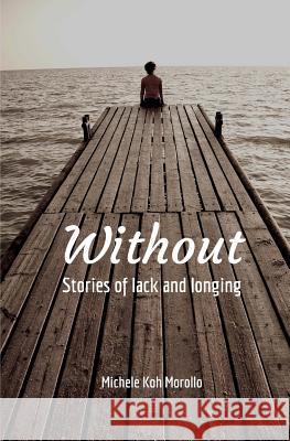 Without: Stories of Lack and Longing Michele Ko 9781979407403 Createspace Independent Publishing Platform - książka