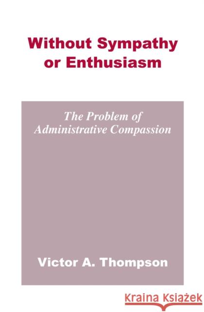Without Sympathy or Enthusiasm: The Problem of Administrative Compassion Thompson, Victor A. 9780817354343 University Alabama Press - książka