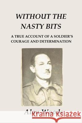 Without the Nasty Bits: A Soldier's Story Alan Woods 9780473571894 Amazon Digital Services LLC - KDP Print US - książka