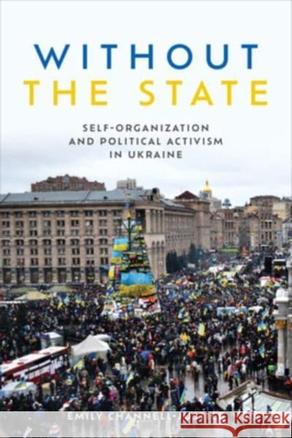 Without the State: Self-Organization and Political Activism in Ukraine Channell-Justice, Emily 9781487509736 University of Toronto Press - książka