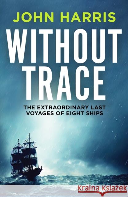 Without Trace: The Extraordinary Last Voyages of Eight Ships John Harris 9781804361870 Canelo - książka