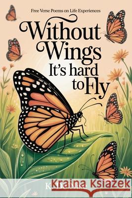 Without Wings It's hard to Fly: Free Verse Poems on Life Experiences K. De'nise 9781968844011 Kimbo Publishing - książka