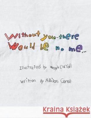 Without You There Would Be No Me Allison Carroll, Maggie Carroll 9781669829980 Xlibris Us - książka