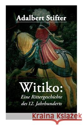 Witiko: Eine Rittergeschichte des 12. Jahrhunderts: Historischer Roman Stifter, Adalbert 9788026860457 E-Artnow - książka