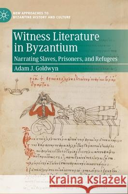 Witness Literature in Byzantium: Narrating Slaves, Prisoners, and Refugees Goldwyn, Adam J. 9783030788568 Palgrave MacMillan - książka
