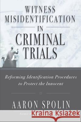 Witness Misidentification in Criminal Trials: Reforming Identification Procedures to Protect the Innocent Aaron Spolin 9781671787667 Independently Published - książka