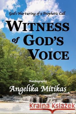 Witness of God's Voice: God's Nurturing of a Prophetic Call Angelika Mitikas 9781736256602 Voice of Theos Publishing, LLC - książka