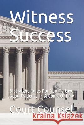 Witness Success: 5 Straight Rules For You To Give Good Evidence In A Court Of Law Court Counsel 9780646837062 GA Publishing - książka
