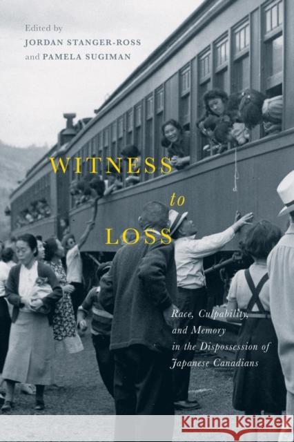 Witness to Loss: Race, Culpability, and Memory in the Dispossession of Japanese Canadians Jordan Stanger-Ross 9780773551206 McGill-Queen's University Press - książka