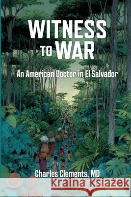 Witness to War: An American Doctor in El Salvador Charlie Clements 9781997742098 Daraja Press - książka