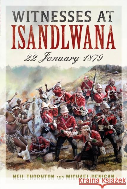 Witnesses at Isandlwana: 22 January 1879 Michael Denigan 9781781559055 Fonthill Media Ltd - książka