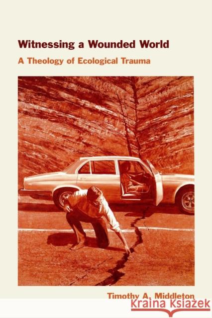 Witnessing a Wounded World: A Theology of Ecological Trauma Timothy Middleton 9781531512767 Fordham University Press - książka