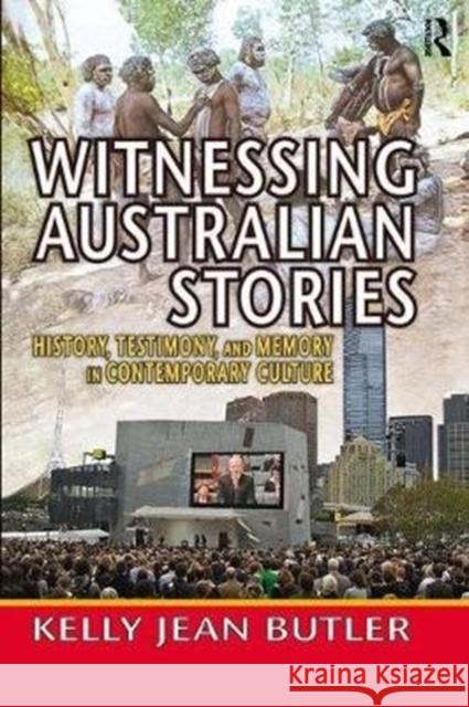 Witnessing Australian Stories: History, Testimony, and Memory in Contemporary Culture Kelly Jean Butler 9781138517981 Routledge - książka