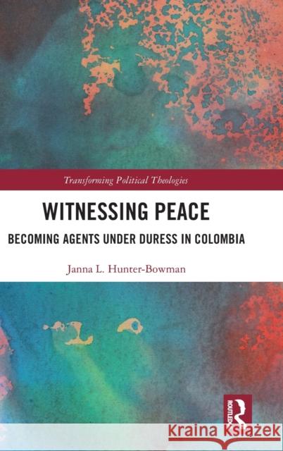 Witnessing Peace: Becoming Agents Under Duress in Colombia Janna L. Hunter-Bowman 9781032197432 Routledge - książka