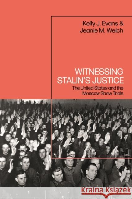 Witnessing Stalin\'s Justice: The United States and the Moscow Show Trials Kelly J. Evans Jeanie M. Welch 9781350338180 Bloomsbury Academic - książka