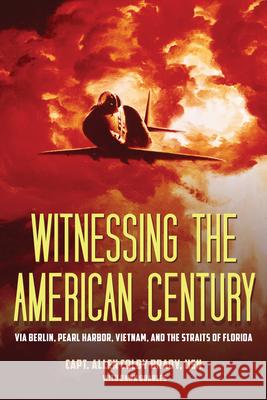 Witnessing the American Century: Via Berlin, Pearl Harbor, Vietnam, and the Straits of Florida Capt Allen Colby Brad Dawn Quarles 9781606354469 Kent State University Press - książka
