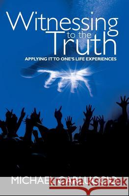 Witnessing to the Truth: Applying It to One's Life Experiences Michael Carluccio 9781439265055 Booksurge Publishing - książka